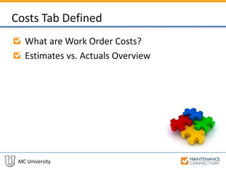 MC University
Costs Tab Defined
What are Work Order Costs?
Estimates vs. Actuals Overview
 