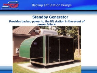 Provides backup power to the lift station in the event of
power failure.
Standby Generator
Backup Lift Station Pumps
 