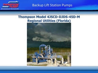 Thompson Model 4JSCD-DJDS-45D-M
Regional Utilities (Florida)
Backup Lift Station Pumps
 
