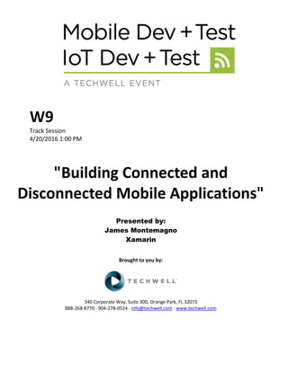 W9
Track Session
4/20/2016 1:00 PM
"Building Connected and
Disconnected Mobile Applications"
Presented by:
James Montemagno
Xamarin
Brought to you by:
340 Corporate Way, Suite 300, Orange Park, FL 32073
888-268-8770 ∙ 904-278-0524 ∙ info@techwell.com ∙ www.techwell.com
 