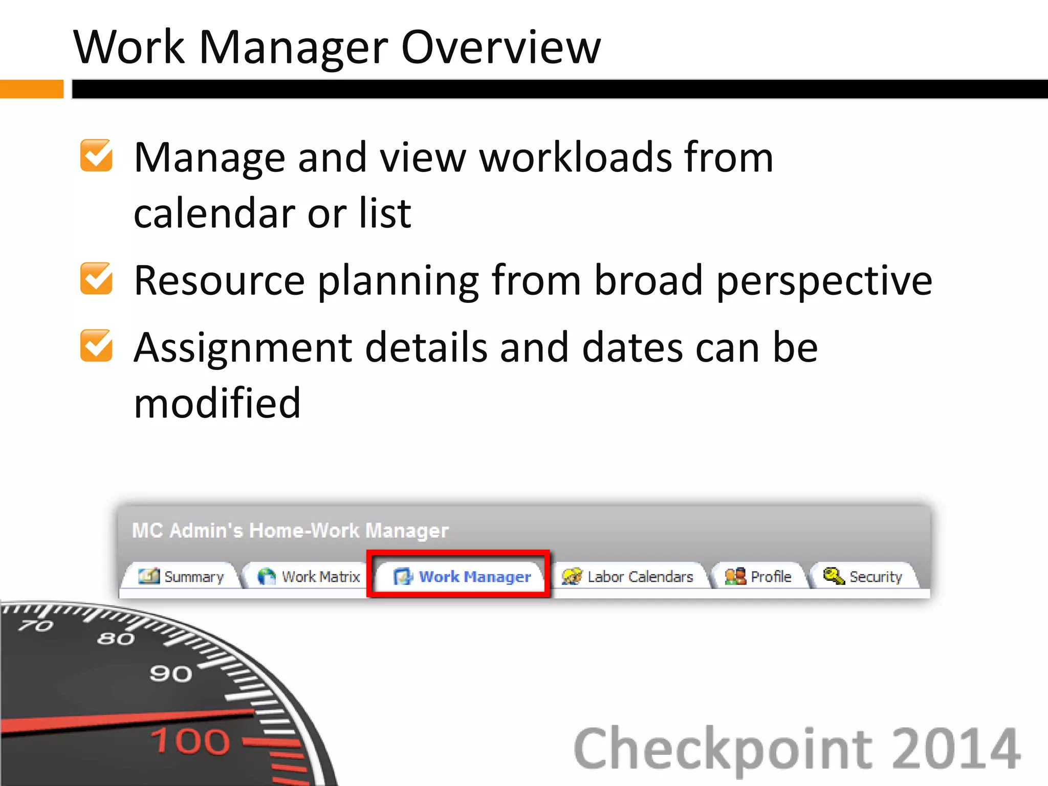 Manage and view workloads from
calendar or list
Resource planning from broad perspective
Assignment details and dates can be
modified
Work Manager Overview
 