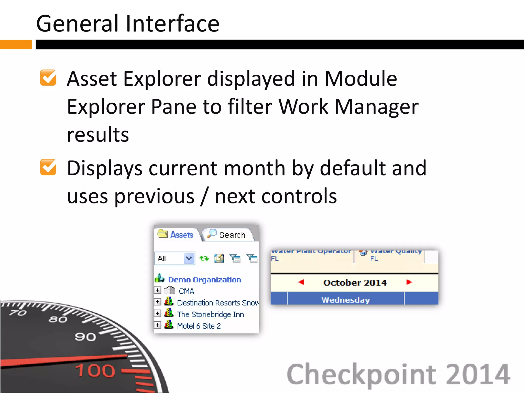 Asset Explorer displayed in Module
Explorer Pane to filter Work Manager
results
Displays current month by default and
uses previous / next controls
General Interface
 