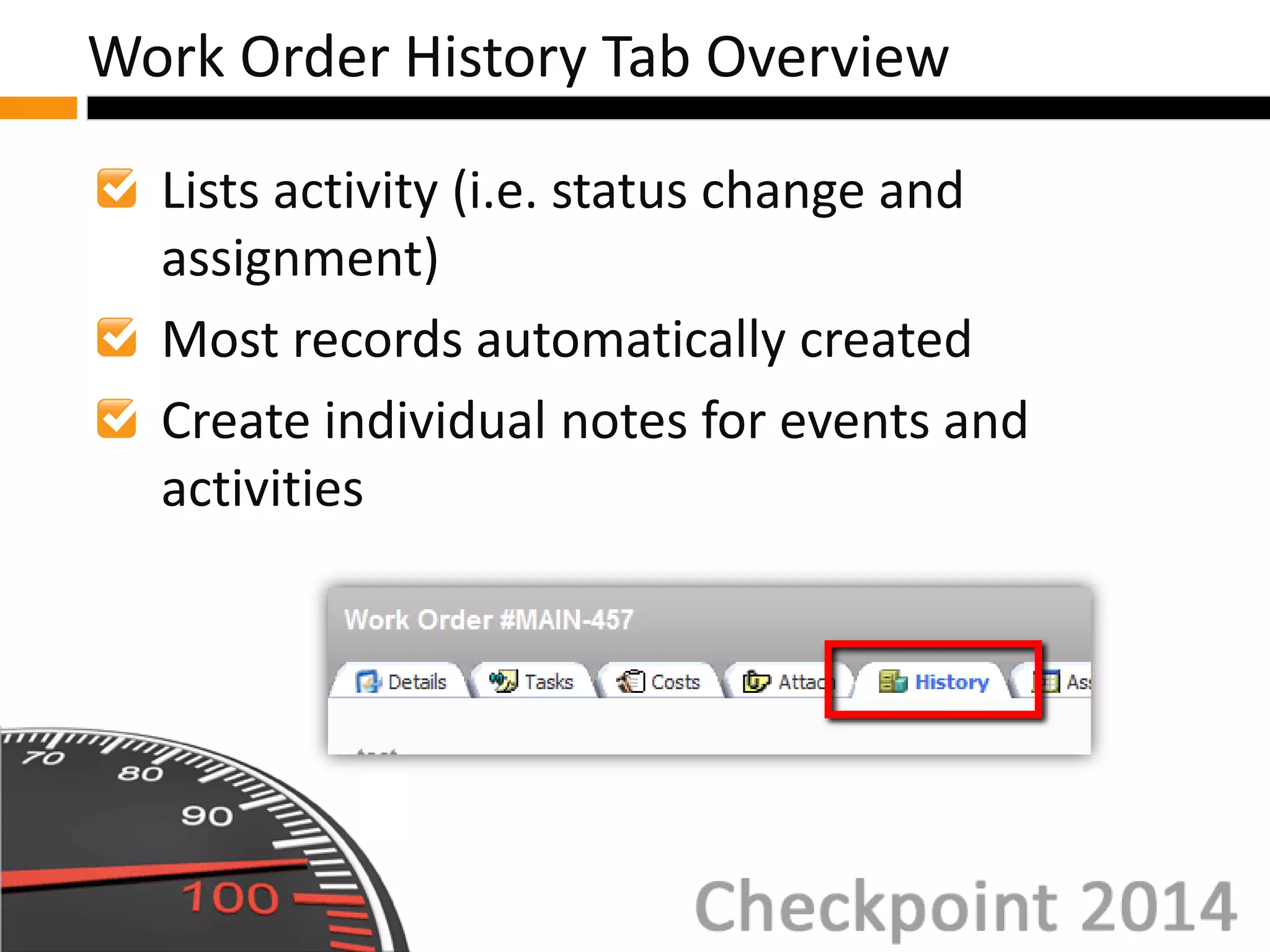 Lists activity (i.e. status change and
assignment)
Most records automatically created
Create individual notes for events and
activities
Work Order History Tab Overview
 