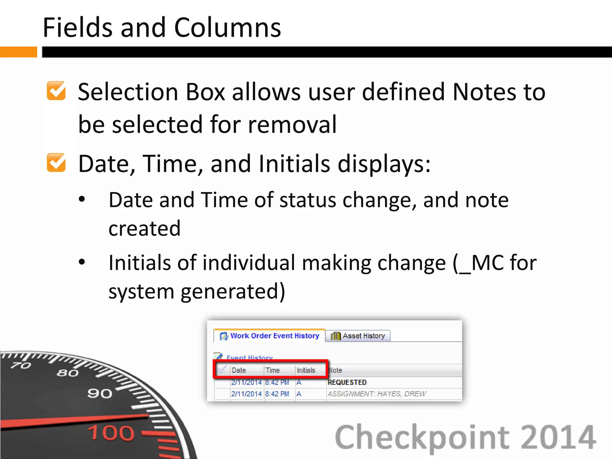 Selection Box allows user defined Notes to
be selected for removal
Date, Time, and Initials displays:
• Date and Time of status change, and note
created
• Initials of individual making change (_MC for
system generated)
Fields and Columns
 