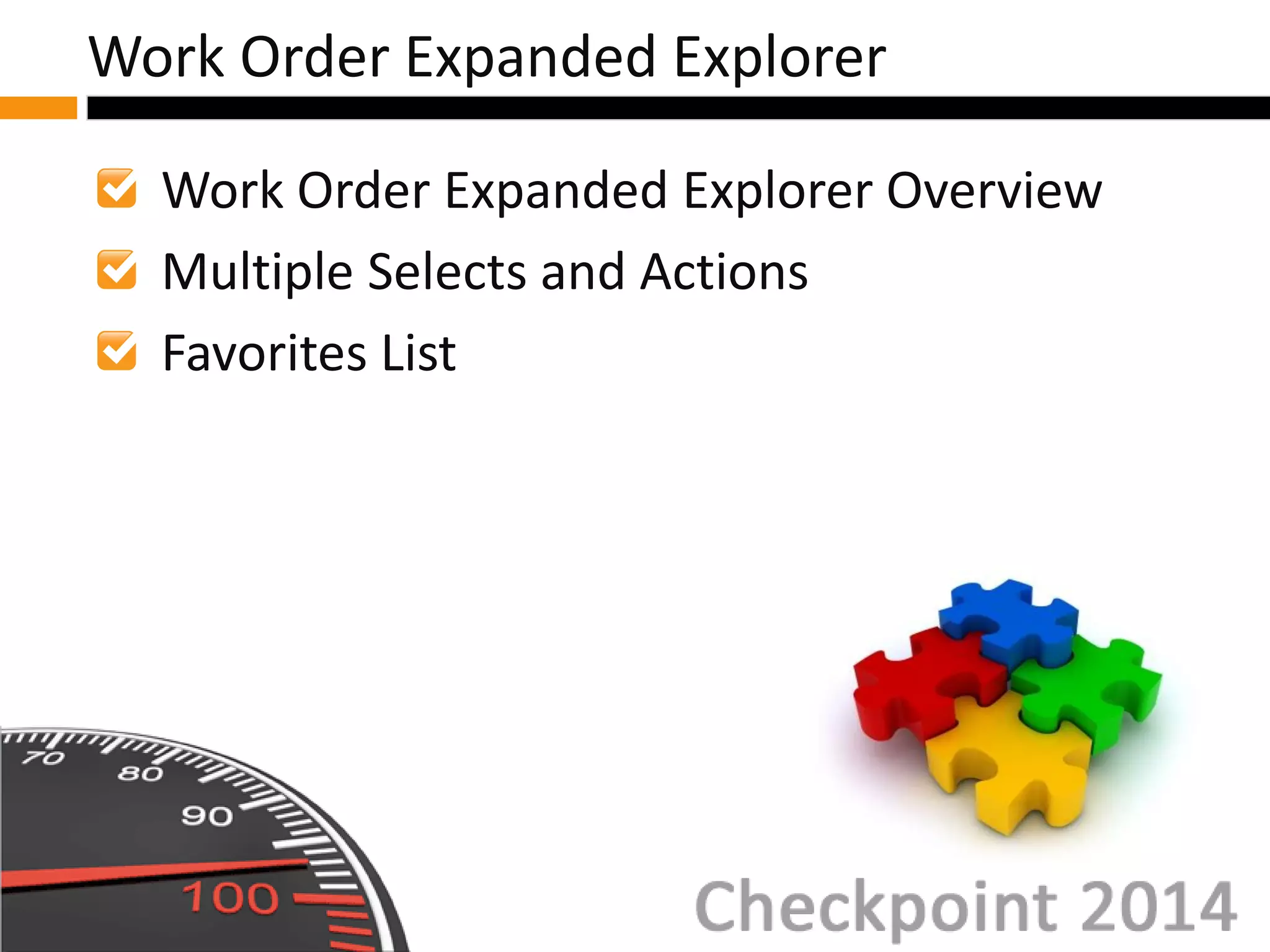 Work Order Expanded Explorer Overview
Multiple Selects and Actions
Favorites List
Work Order Expanded Explorer
 