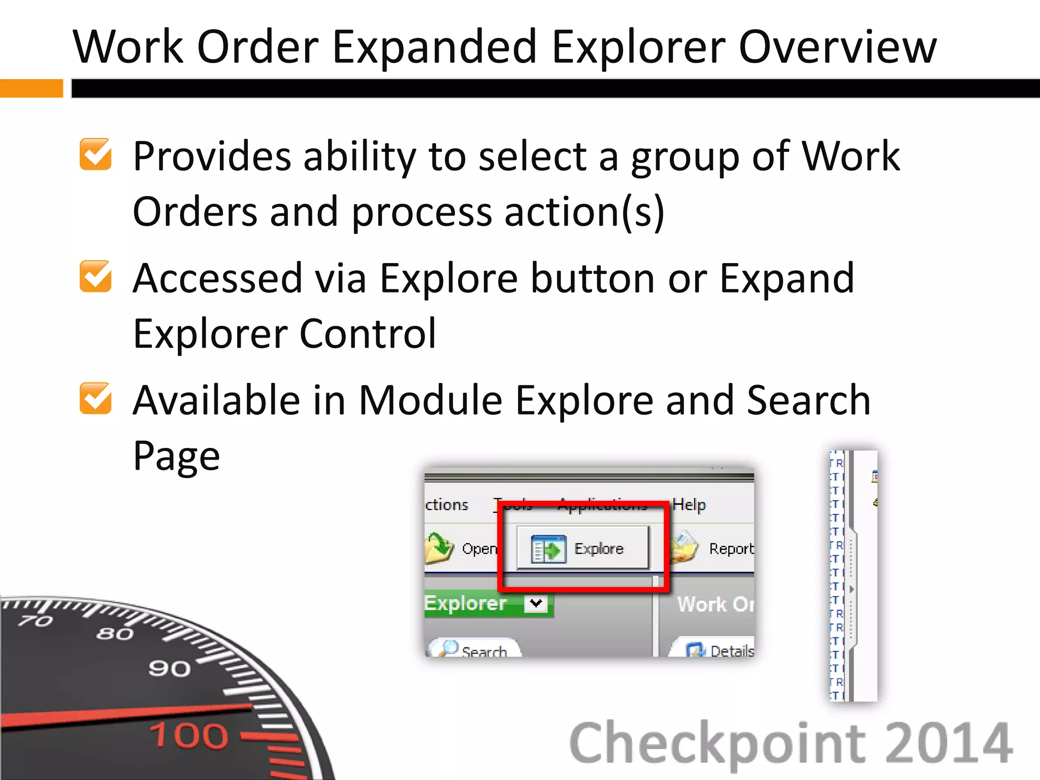 Provides ability to select a group of Work
Orders and process action(s)
Accessed via Explore button or Expand
Explorer Control
Available in Module Explore and Search
Page
Work Order Expanded Explorer Overview
 