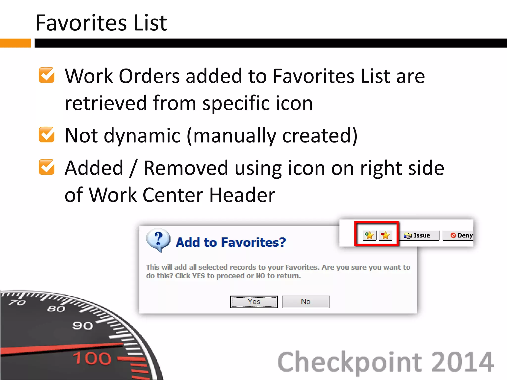 Work Orders added to Favorites List are
retrieved from specific icon
Not dynamic (manually created)
Added / Removed using icon on right side
of Work Center Header
Favorites List
 