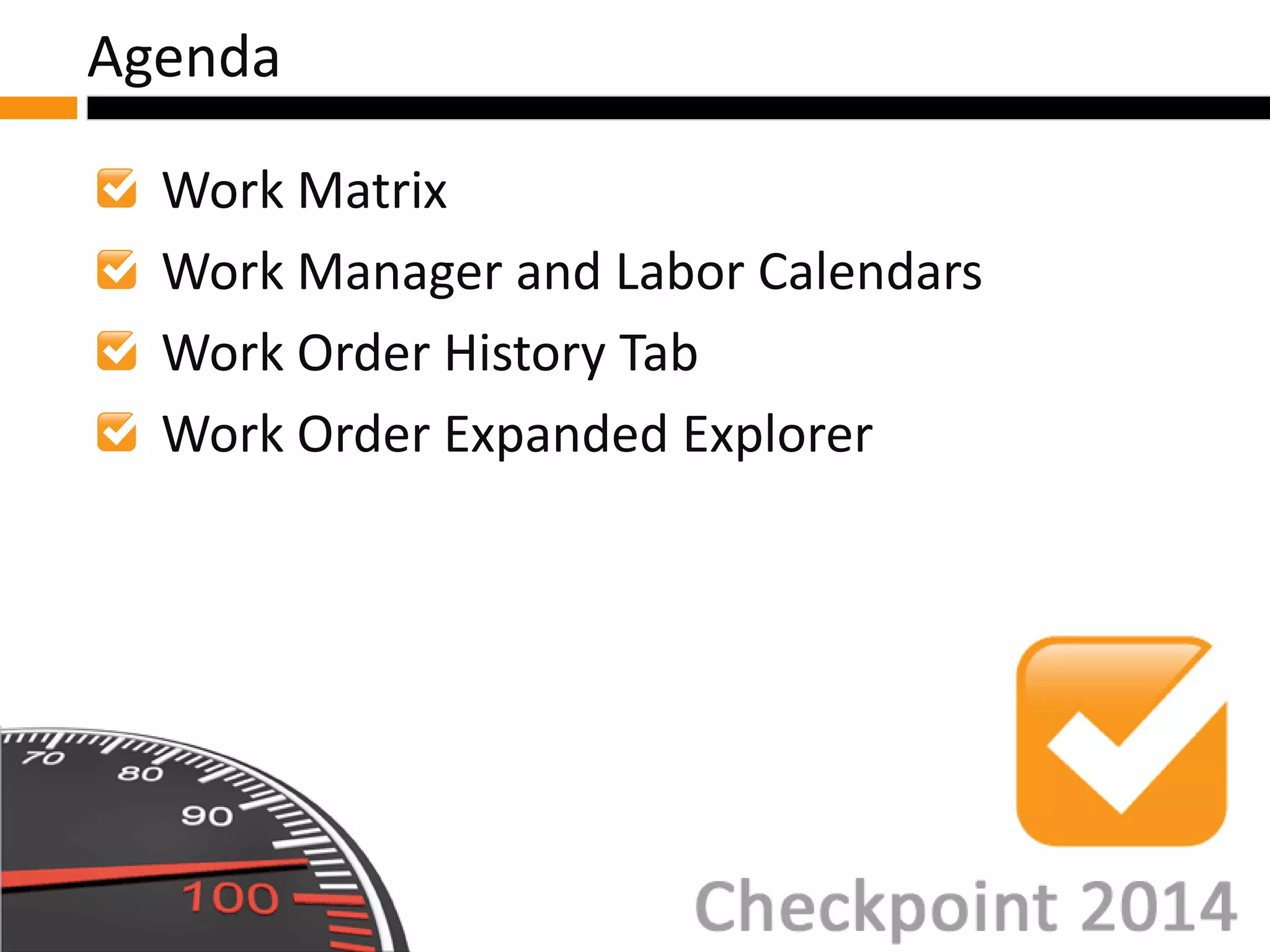Work Matrix
Work Manager and Labor Calendars
Work Order History Tab
Work Order Expanded Explorer
Agenda
 