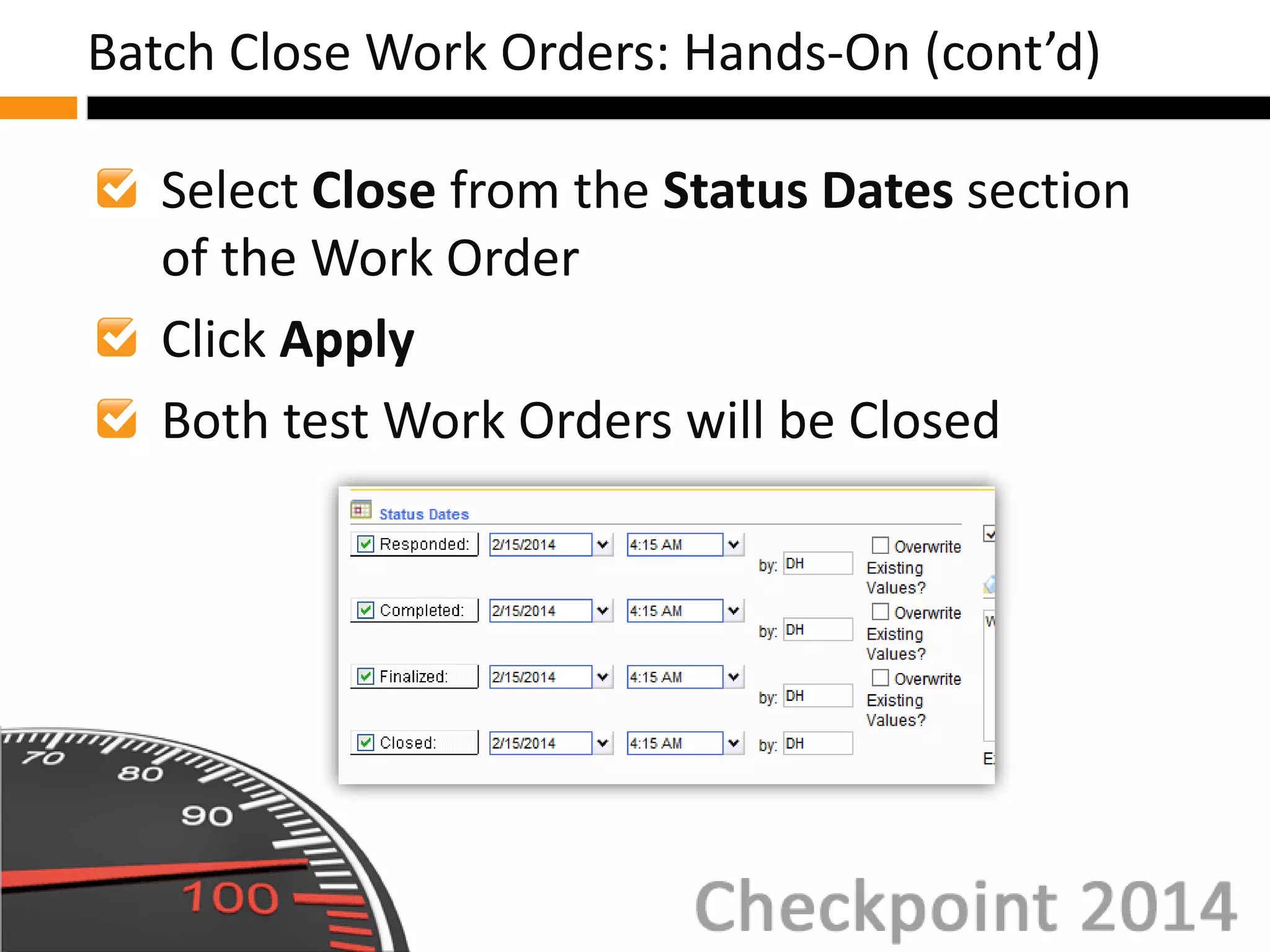 Select Close from the Status Dates section
of the Work Order
Click Apply
Both test Work Orders will be Closed
Batch Close Work Orders: Hands-On (cont’d)
 