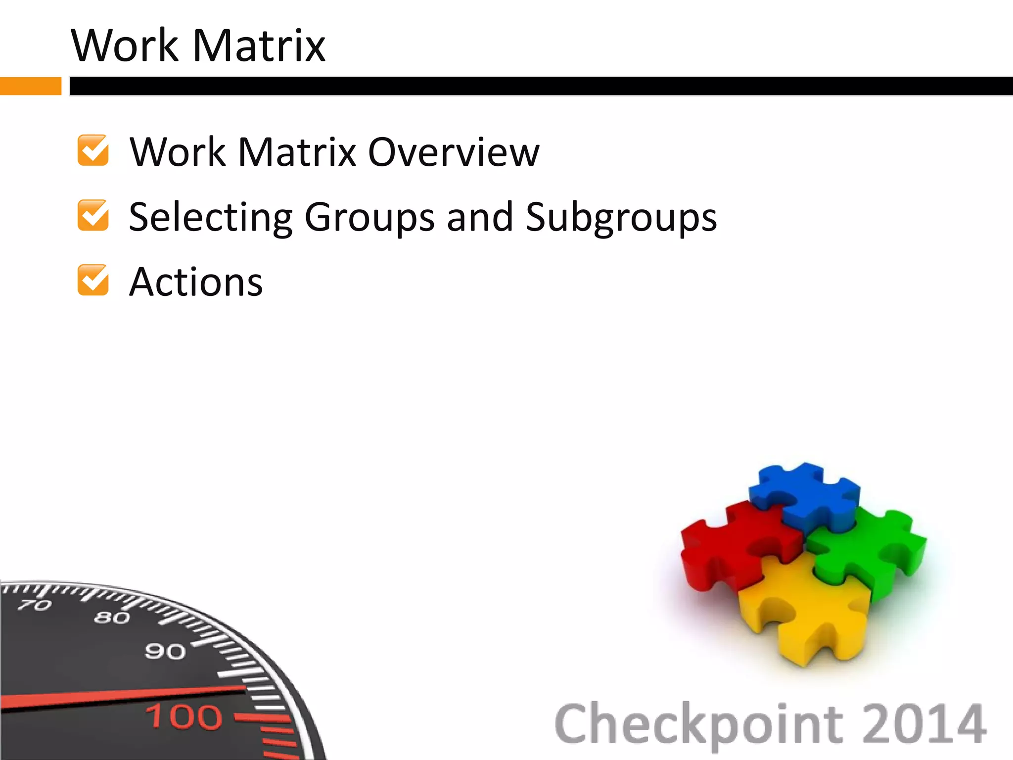 Work Matrix Overview
Selecting Groups and Subgroups
Actions
Work Matrix
 