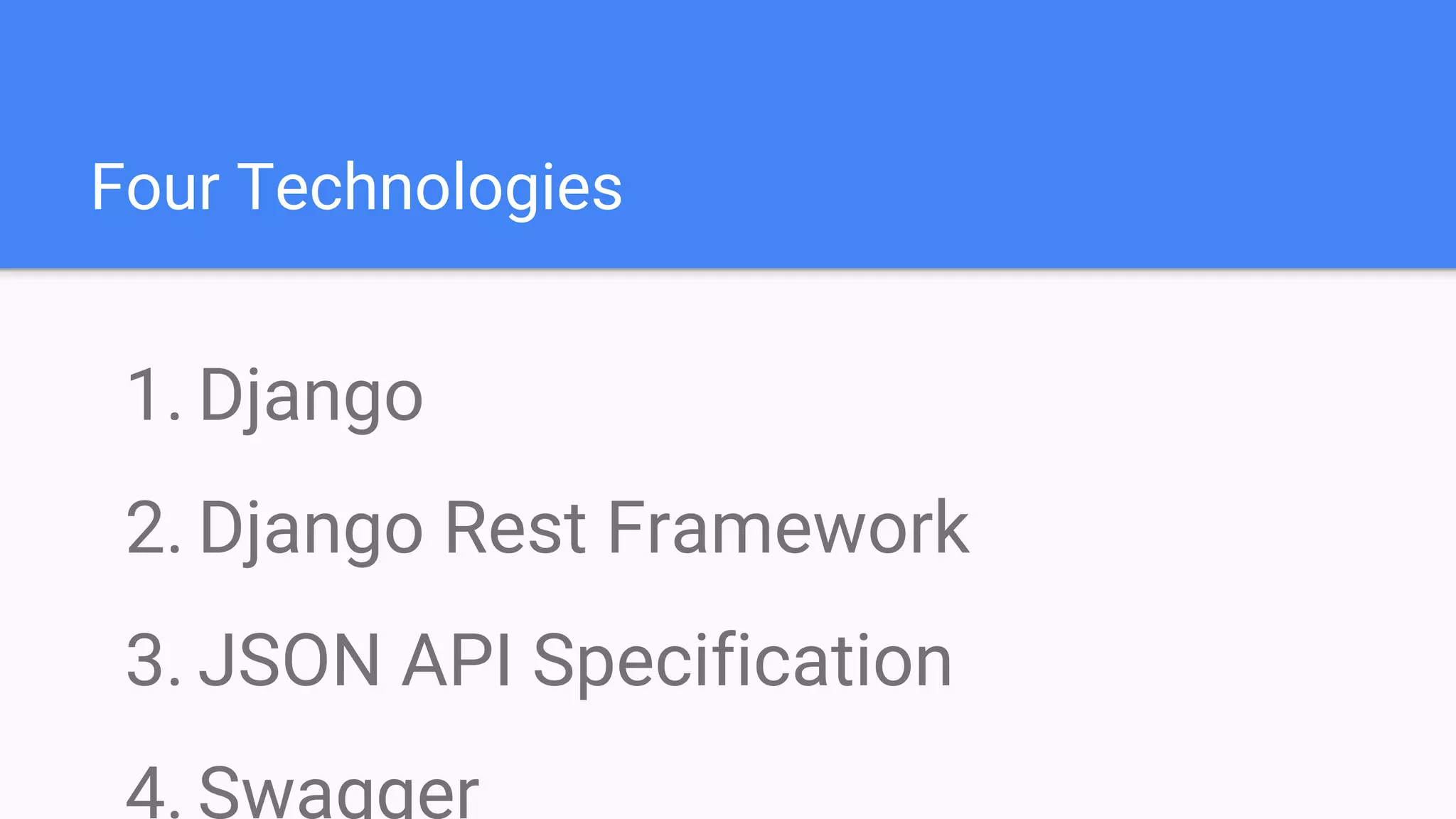 Four Technologies 1. Django 2. Django Rest Framework 3. JSON API Specification 4. Swagger