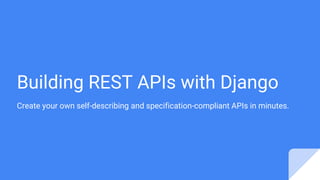 Building REST APIs with Django
Create your own self-describing and specification-compliant APIs in minutes.
 