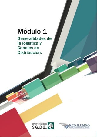 0
Módulo 1
Generalidades de
la logística y
Canales de
Distribución.
 
