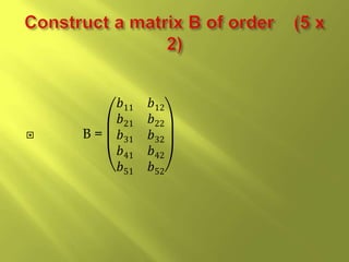  B =
𝑏11 𝑏12
𝑏21 𝑏22
𝑏31 𝑏32
𝑏41 𝑏42
𝑏51 𝑏52
 