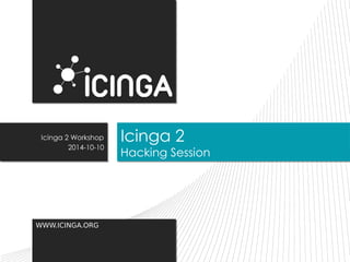 WWW.ICINGA.ORGWWW.ICINGA.ORG
Icinga 2
Hacking Session
Icinga 2
Hacking Session
Icinga 2 Workshop
2014-10-10
Icinga 2 Workshop
2014-10-10
 