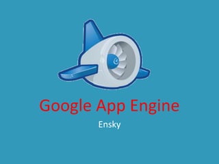 Google App Engine
       Ensky
 