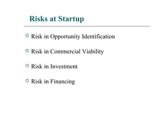 Risks at Startup
 Risk in Opportunity Identification
 Risk in Commercial Viability
 Risk in Investment
 Risk in Financing
 
