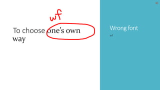 To choose one’s own Wrong font 
way wf 
 