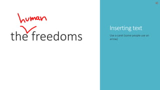 Inserting text 
the freedoms Use a caret (some people use an 
arrow) 
 