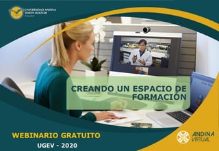 UGEV - 2020
WEBINARIO GRATUITO
CREANDO UN ESPACIO DE
FORMACIÓN
 
