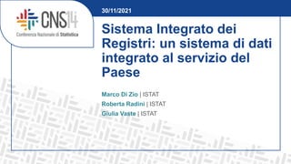 Sistema Integrato dei
Registri: un sistema di dati
integrato al servizio del
Paese
Marco Di Zio | ISTAT
Roberta Radini | ISTAT
Giulia Vaste | ISTAT
30/11/2021
 