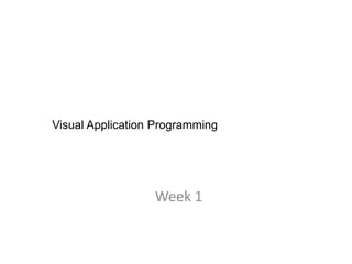 Visual Application Programming
Week 1
 