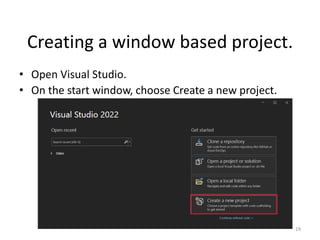 Creating a window based project.
• Open Visual Studio.
• On the start window, choose Create a new project.
19
 