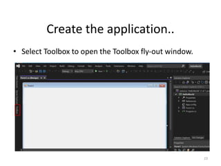 Create the application..
• Select Toolbox to open the Toolbox fly-out window.
23
 