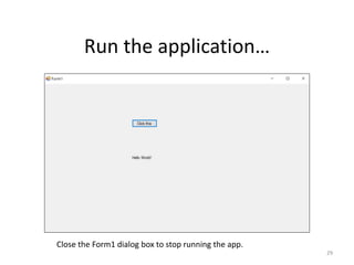 29
Run the application…
Close the Form1 dialog box to stop running the app.
 