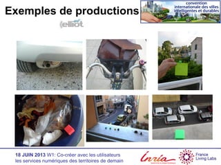 18 JUIN 2013 W1: Co-créer avec les utilisateurs
les services numériques des territoires de demain
Exemples de productions
 