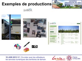 18 JUIN 2013 W1: Co-créer avec les utilisateurs
les services numériques des territoires de demain
Exemples de productions
 