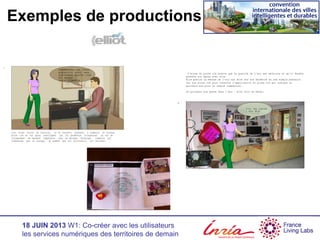 18 JUIN 2013 W1: Co-créer avec les utilisateurs
les services numériques des territoires de demain
Exemples de productions
 