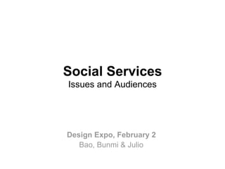 Social Services   Issues and Audiences   Design Expo, February 2 ﻿  Bao, Bunmi & Julio   