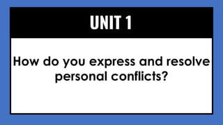 How do you express and resolve
personal conflicts?
UNIT 1
 