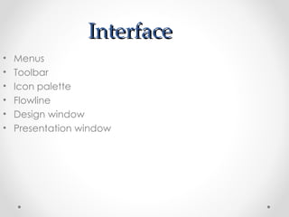 Interface Menus Toolbar Icon palette Flowline Design window Presentation window 