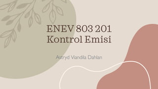 ENEV 803 201
Kontrol Emisi
Astryd Viandila Dahlan
 
