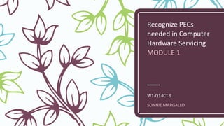 Recognize PECs
needed in Computer
Hardware Servicing
MODULE 1
W1-Q1-ICT 9
SONNIE MARGALLO
 