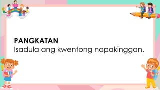 PANGKATAN
Isadula ang kwentong napakinggan.
 