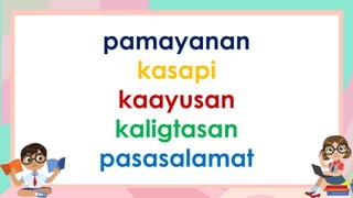 pamayanan
kasapi
kaayusan
kaligtasan
pasasalamat
 
