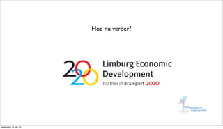 Hoe nu verder?
Limburg Economic Development
Logo
woensdag 15 mei 13
 