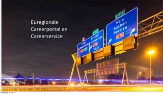 !
Euregionale+
Careerportal+en+
Careerservice+
woensdag 15 mei 13
 