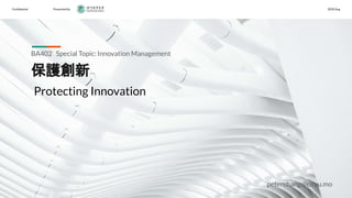 Conﬁdential Presented by 2020 Aug
保護創新
BA402 Special Topic: Innovation Management
Protecting Innovation
peterchang@cityu.mo
 