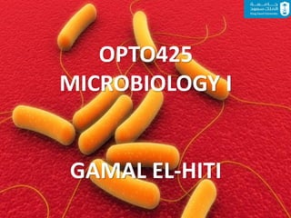OPTO425
MICROBIOLOGY I
GAMAL EL-HITI
 