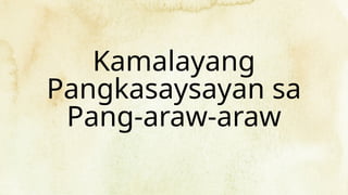 Kamalayang
Pangkasaysayan sa
Pang-araw-araw
 