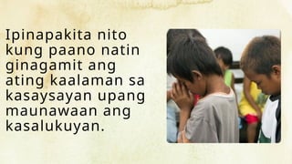 Ipinapakita nito
kung paano natin
ginagamit ang
ating kaalaman sa
kasaysayan upang
maunawaan ang
kasalukuyan.
 