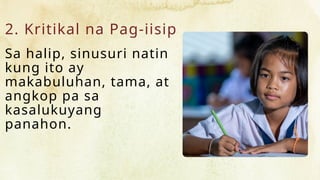 2. Kritikal na Pag-iisip
Sa halip, sinusuri natin
kung ito ay
makabuluhan, tama, at
angkop pa sa
kasalukuyang
panahon.
 
