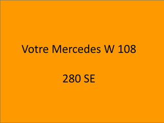 Votre Mercedes W 108
280 SE

 