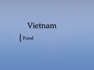 { 
Vietnam 
Food 
 