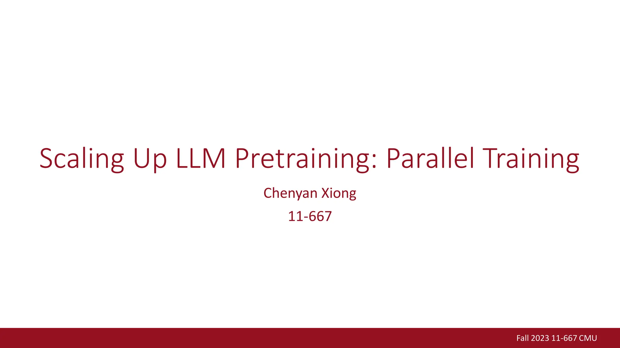 Fall 2023 11-667 CMU
Scaling Up LLM Pretraining: Parallel Training
Chenyan Xiong
11-667
 