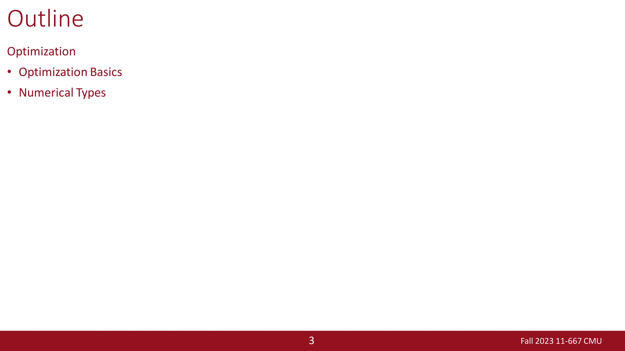 Fall 2023 11-667 CMU
3
Outline
Optimization
• Optimization Basics
• Numerical Types
 
